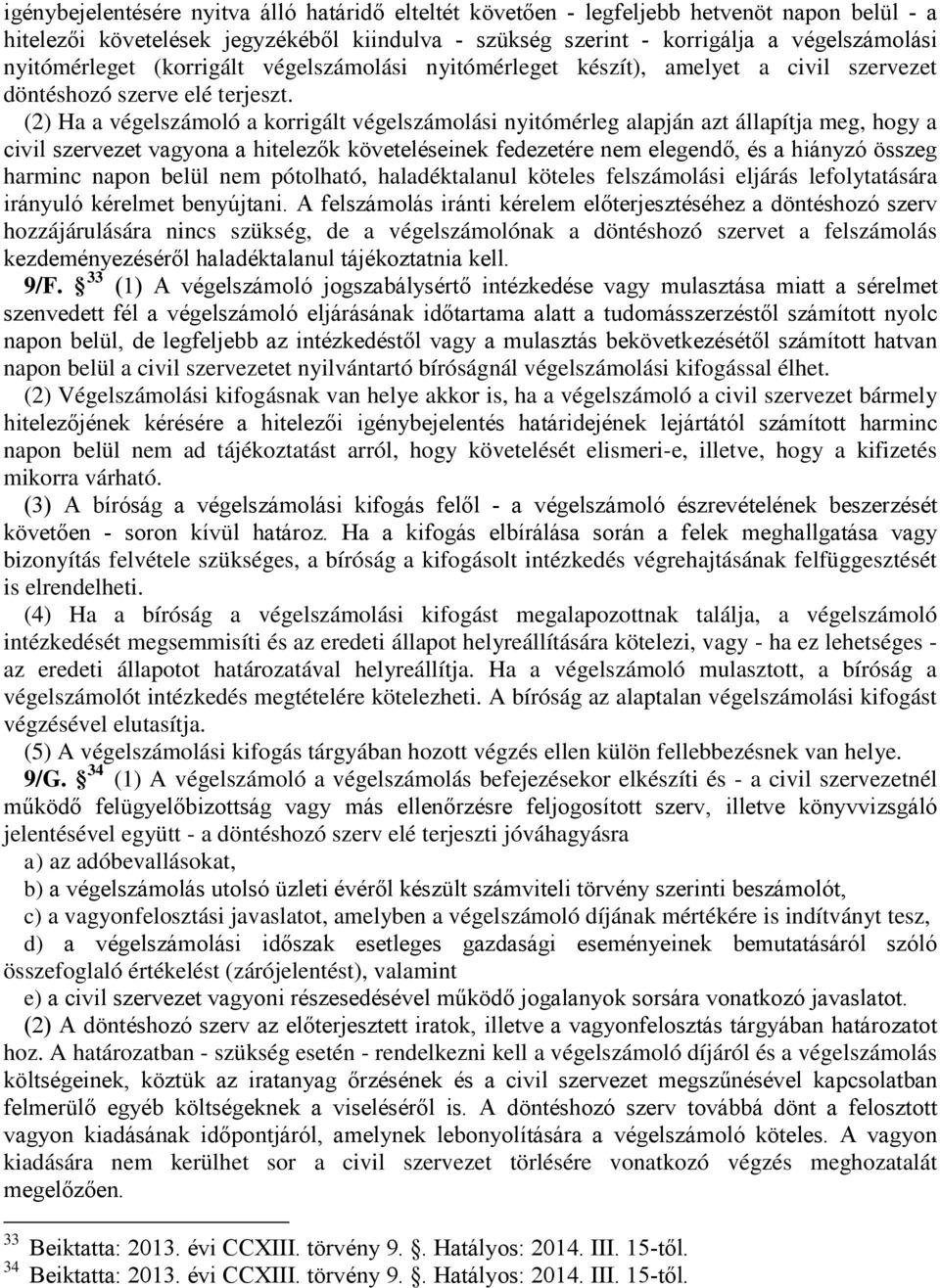 (2) Ha a végelszámoló a korrigált végelszámolási nyitómérleg alapján azt állapítja meg, hogy a civil szervezet vagyona a hitelezők követeléseinek fedezetére nem elegendő, és a hiányzó összeg harminc