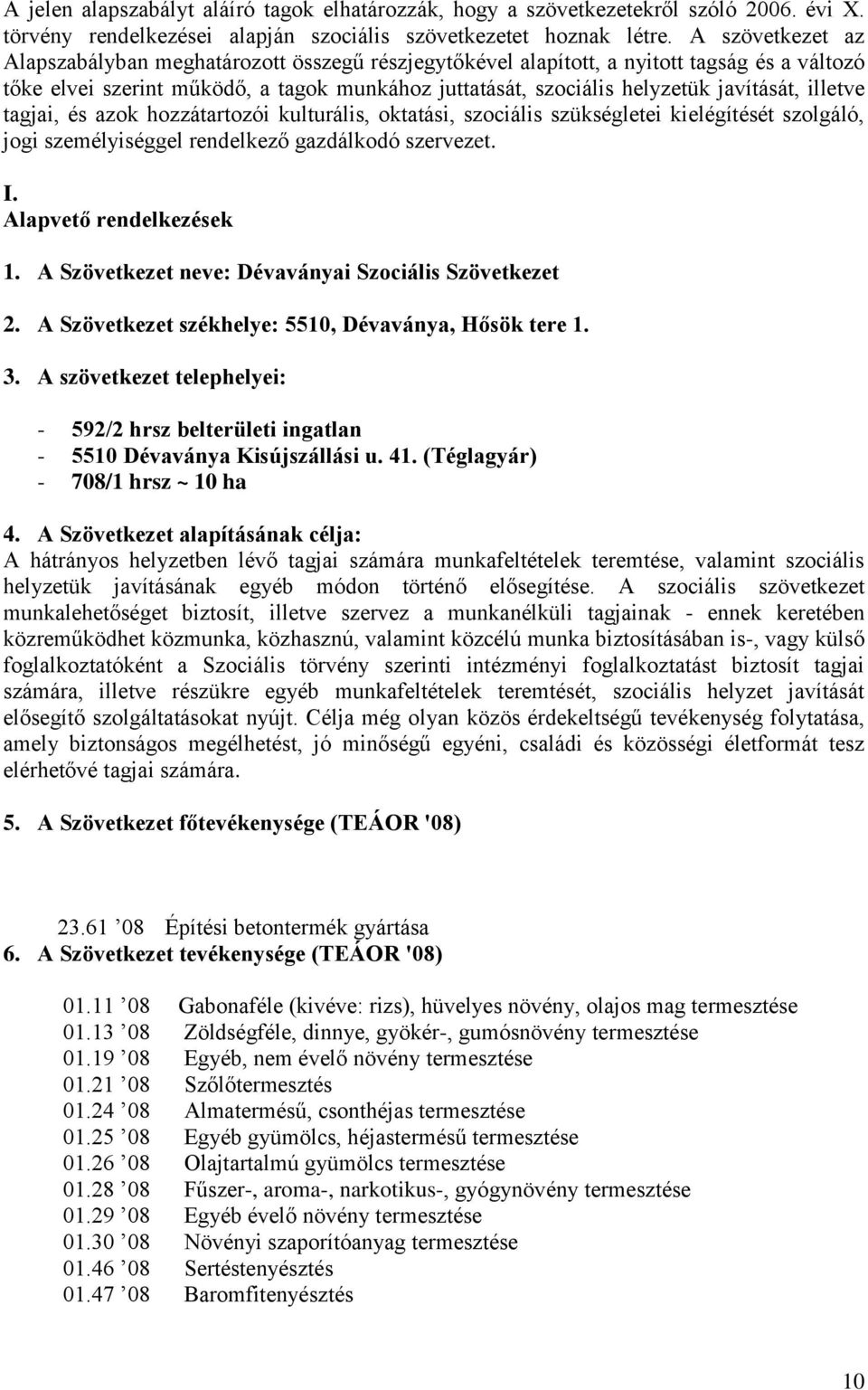 illetve tagjai, és azok hozzátartozói kulturális, oktatási, szociális szükségletei kielégítését szolgáló, jogi személyiséggel rendelkező gazdálkodó szervezet. I. Alapvető rendelkezések 1.