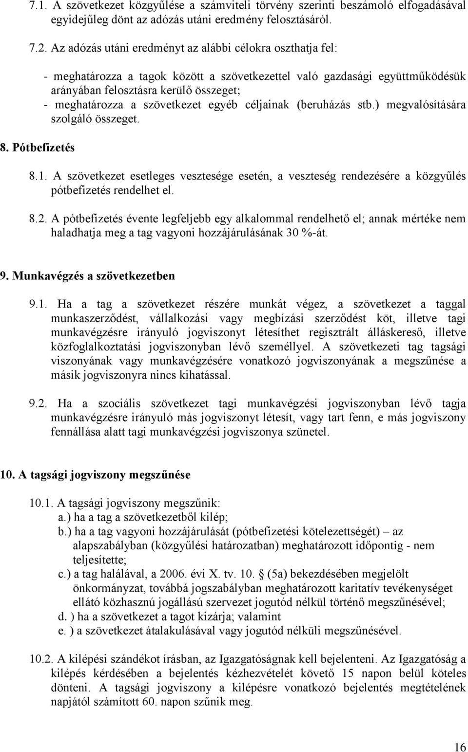 Pótbefizetés - meghatározza a tagok között a szövetkezettel való gazdasági együttműködésük arányában felosztásra kerülő összeget; - meghatározza a szövetkezet egyéb céljainak (beruházás stb.