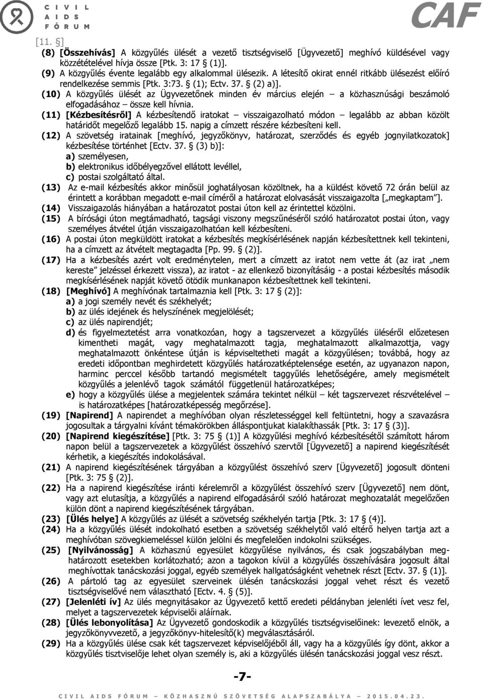 (10) A közgyűlés ülését az Ügyvezetőnek minden év március elején a közhasznúsági beszámoló elfogadásához össze kell hívnia.