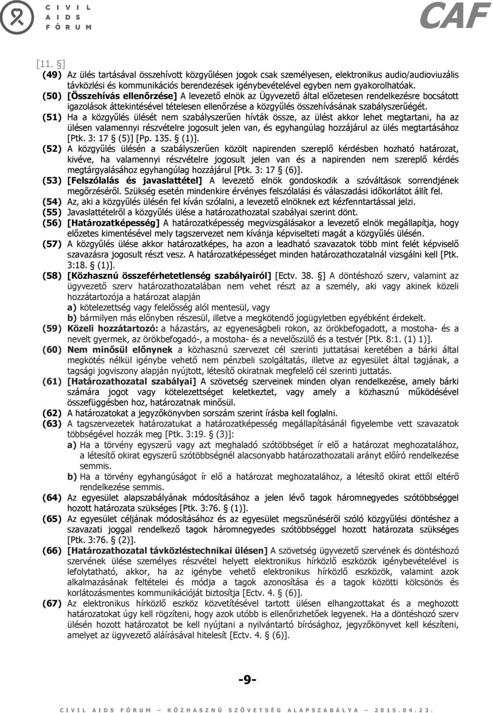 (51) Ha a közgyűlés ülését nem szabályszerűen hívták össze, az ülést akkor lehet megtartani, ha az ülésen valamennyi részvételre jogosult jelen van, és egyhangúlag hozzájárul az ülés megtartásához