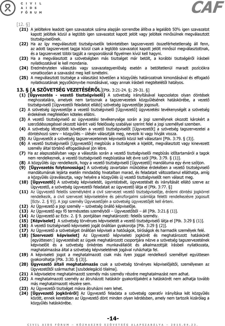 (22) Ha az így megválasztott tisztségviselők tekintetében tagszervezeti összeférhetetlenség áll fenn, az adott tagszervezet tagjai közül csak a legtöbb szavazatot kapott jelölt minősül