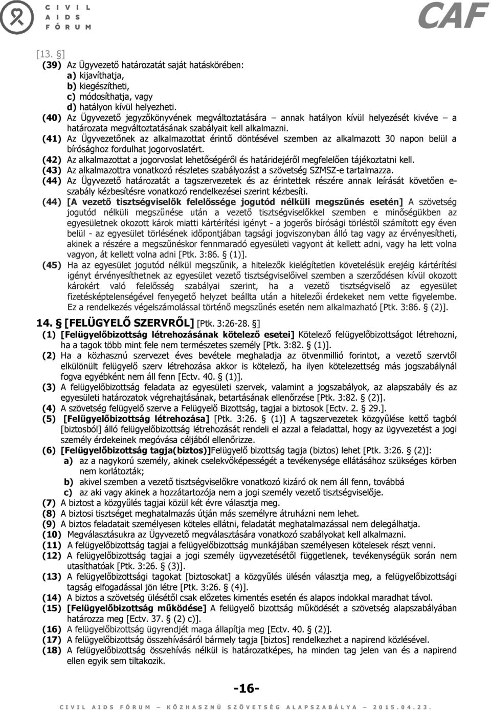 (41) Az Ügyvezetőnek az alkalmazottat érintő döntésével szemben az alkalmazott 30 napon belül a bírósághoz fordulhat jogorvoslatért.