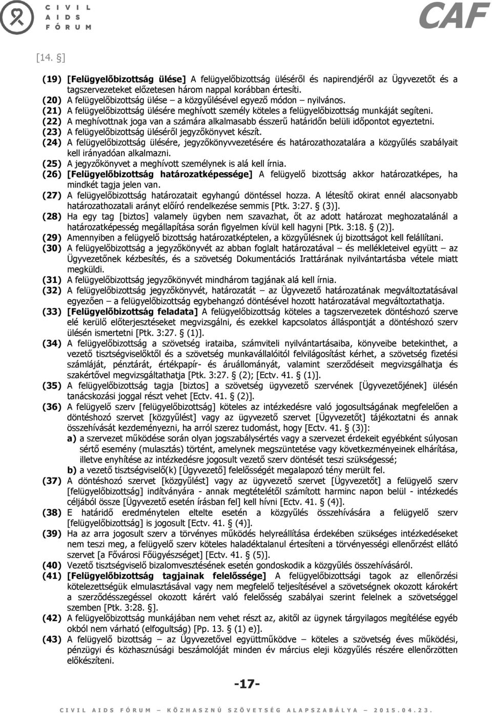 (22) A meghívottnak joga van a számára alkalmasabb ésszerű határidőn belüli időpontot egyeztetni. (23) A felügyelőbizottság üléséről jegyzőkönyvet készít.