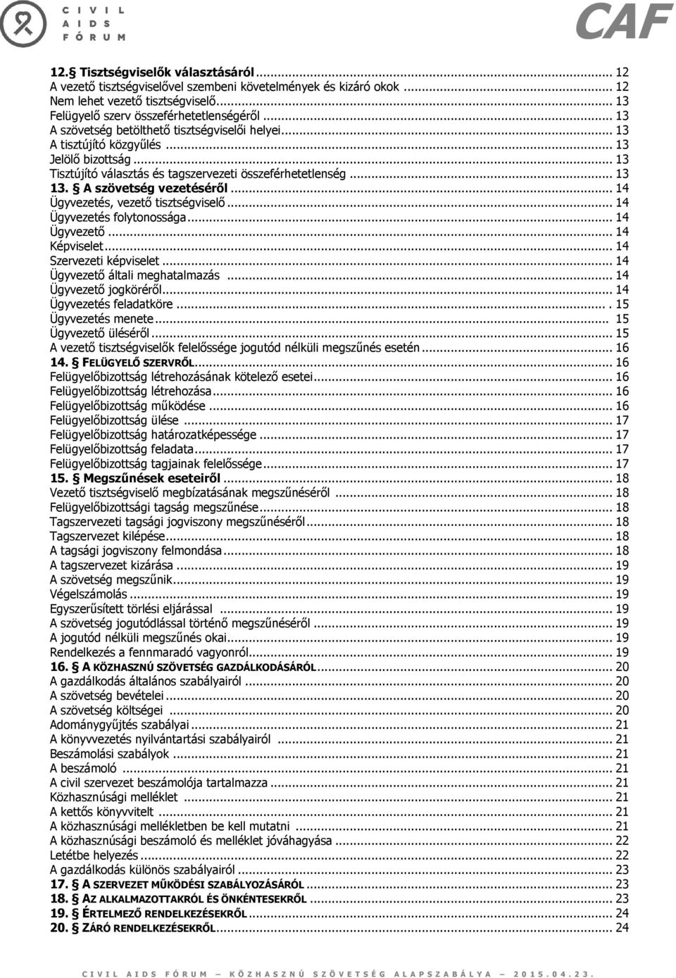 A szövetség vezetéséről... 14 Ügyvezetés, vezető tisztségviselő... 14 Ügyvezetés folytonossága... 14 Ügyvezető... 14 Képviselet... 14 Szervezeti képviselet... 14 Ügyvezető általi meghatalmazás.