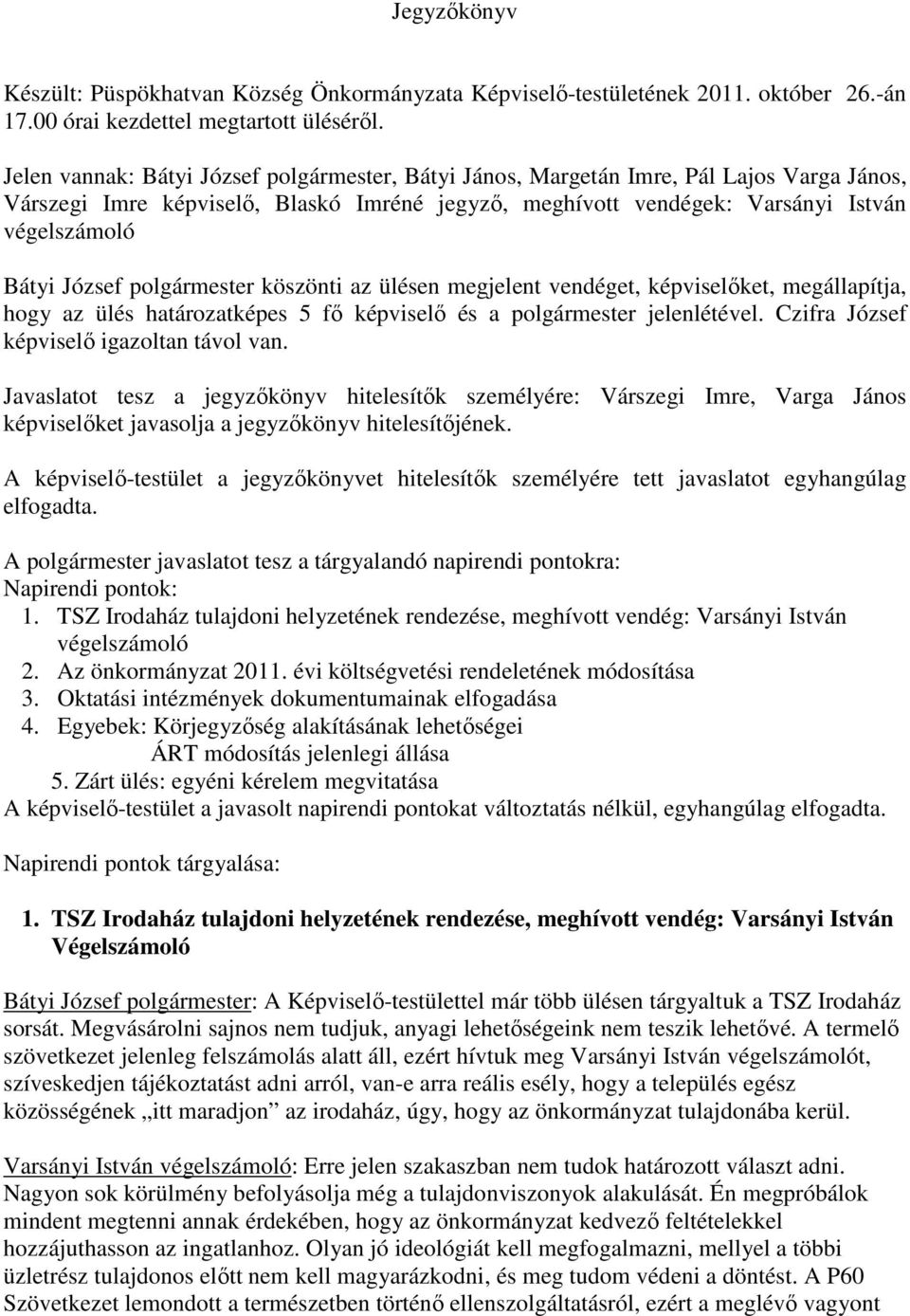 József polgármester köszönti az ülésen megjelent vendéget, képviselőket, megállapítja, hogy az ülés határozatképes 5 fő képviselő és a polgármester jelenlétével.