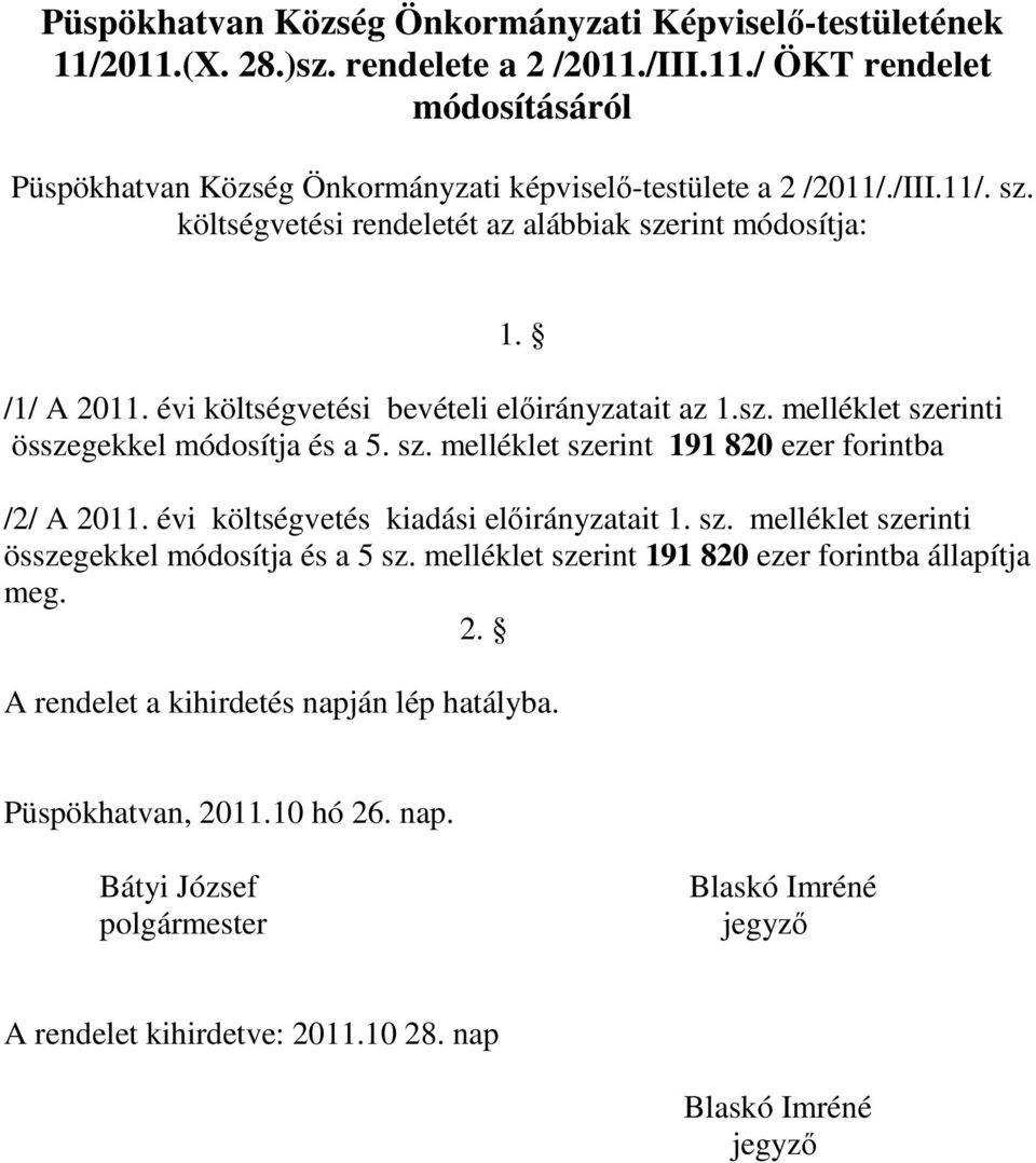 évi költségvetés kiadási előirányzatait 1. sz. melléklet szerinti összegekkel módosítja és a 5 sz. melléklet szerint 191 820 ezer forintba állapítja meg. 2.