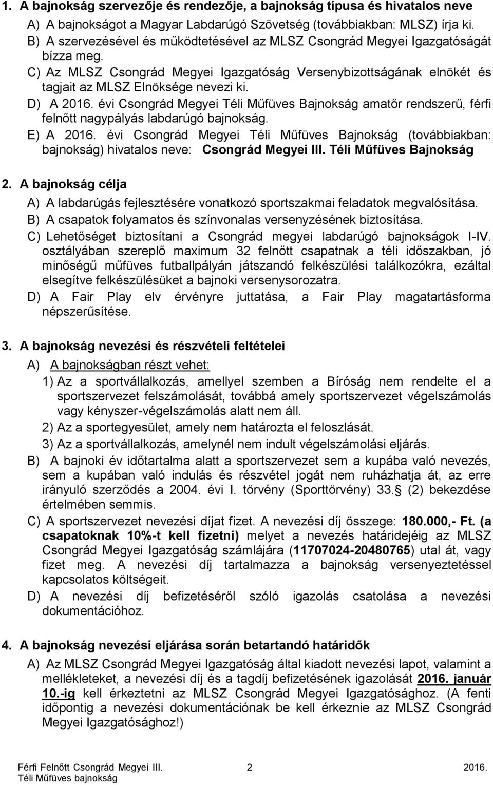 D) A 2016. évi Csongrád Megyei Téli Műfüves Bajnokság amatőr rendszerű, férfi felnőtt nagypályás labdarúgó bajnokság. E) A 2016.