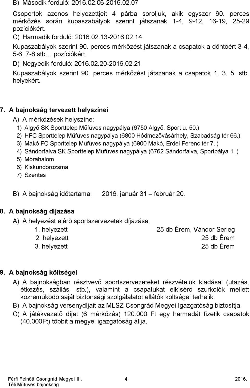 perces mérkőzést játszanak a csapatok 1. 3. 5. stb. helyekért. 7. A bajnokság tervezett helyszínei A) A mérkőzések helyszíne: 1) Algyő SK Sporttelep Műfüves nagypálya (6750 Algyő, Sport u. 50.