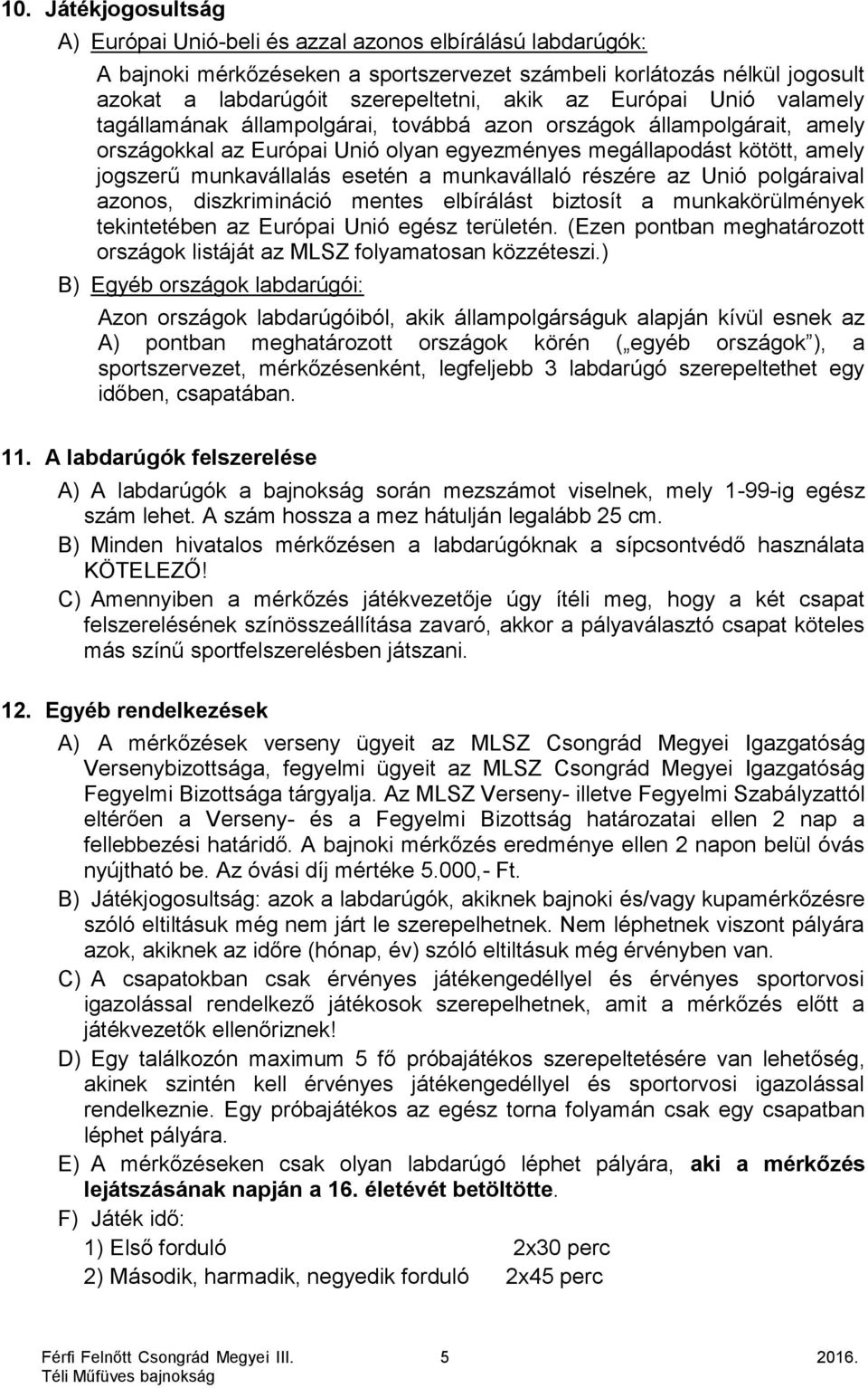 esetén a munkavállaló részére az Unió polgáraival azonos, diszkrimináció mentes elbírálást biztosít a munkakörülmények tekintetében az Európai Unió egész területén.