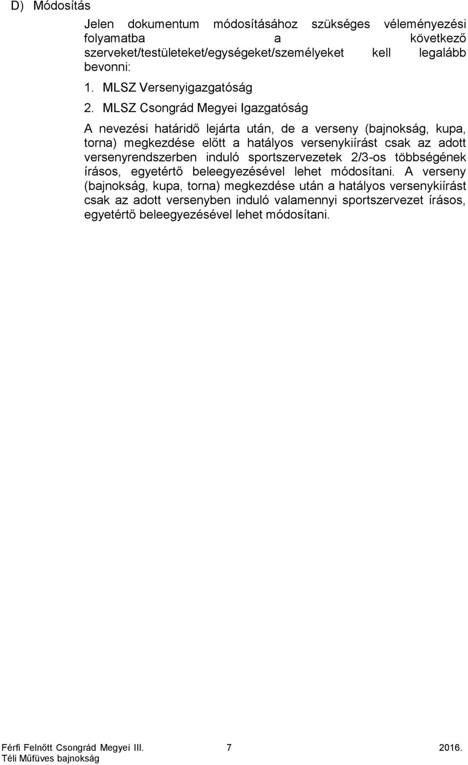 MLSZ Csongrád Megyei Igazgatóság A nevezési határidő lejárta után, de a verseny (bajnokság, kupa, torna) megkezdése előtt a hatályos versenykiírást csak az adott