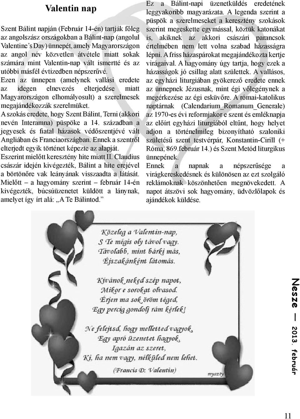 Ezen az ünnepen (amelynek vallási eredete az idegen elnevezés elterjedése miatt Magyarországon elhomályosult) a szerelmesek megajándékozzák szerelmüket.