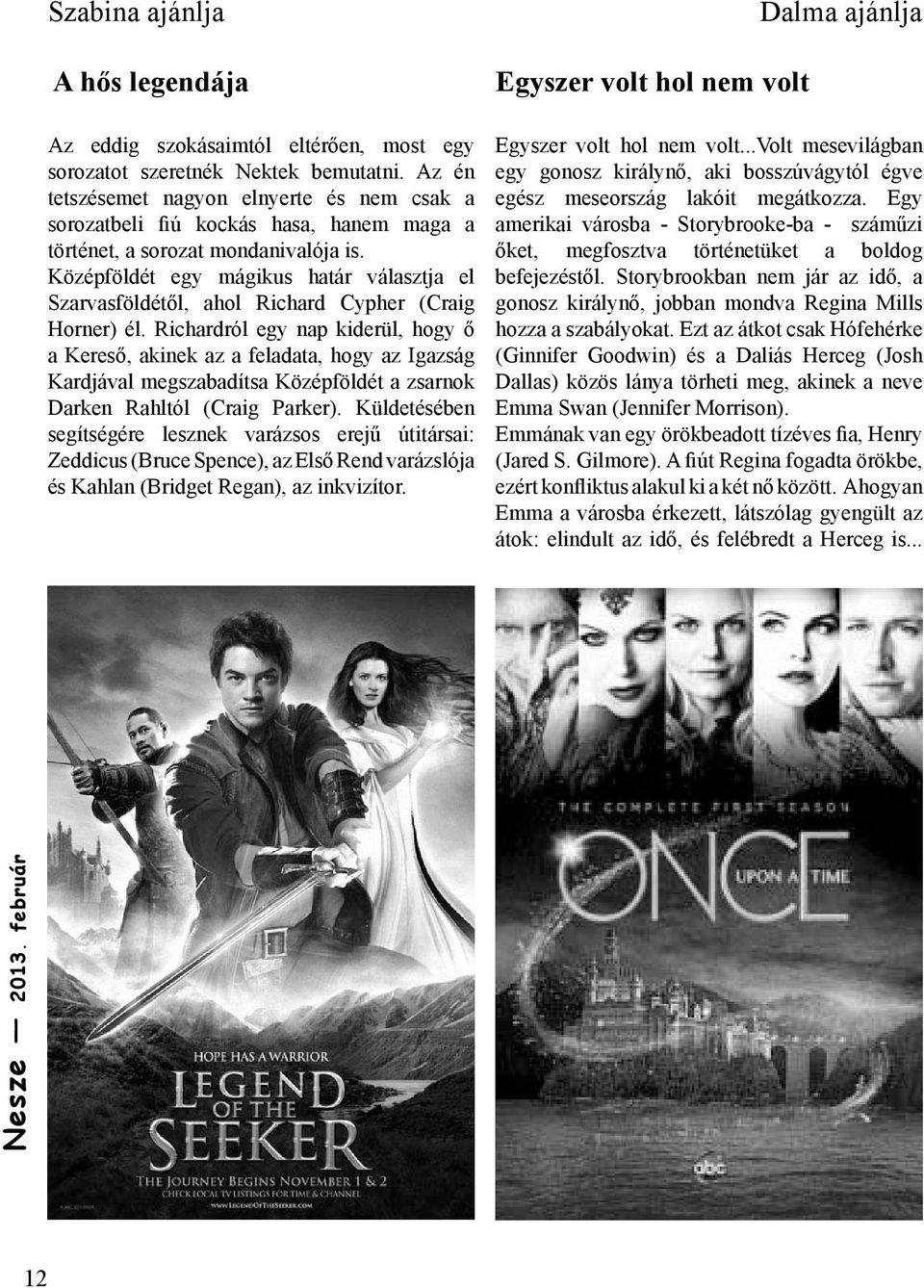 Középföldét egy mágikus határ választja el Szarvasföldétől, ahol Richard Cypher (Craig Horner) él.