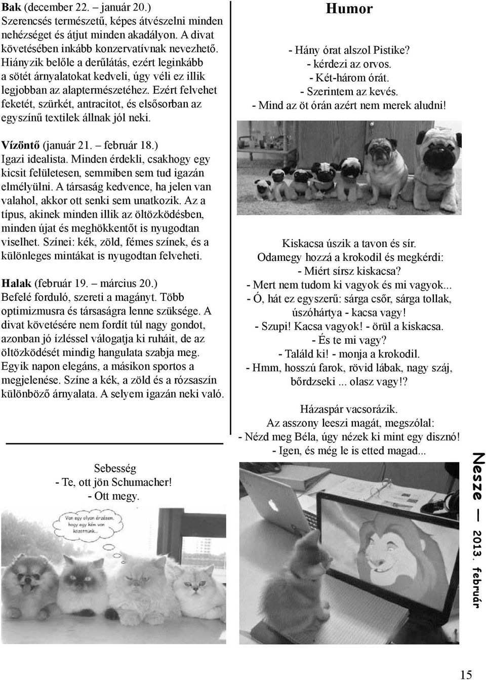 Ezért felvehet feketét, szürkét, antracitot, és elsősorban az egyszínű textilek állnak jól neki. Humor - Hány órat alszol Pistike? - kérdezi az orvos. - Két-három órát. - Szerintem az kevés.