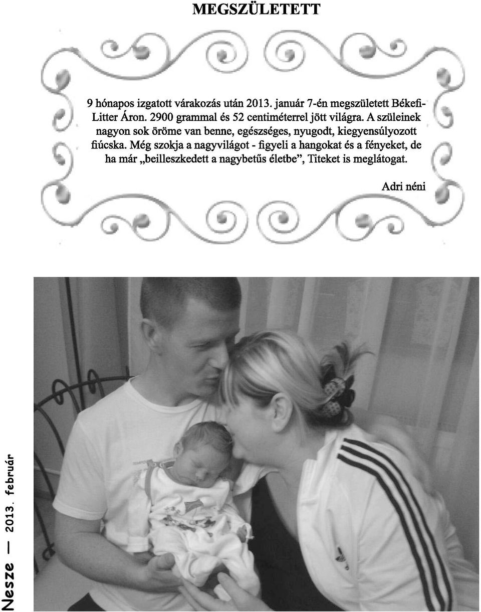 A szüleinek nagyon sok öröme van benne, egészséges, nyugodt, kiegyensúlyozott fiúcska.