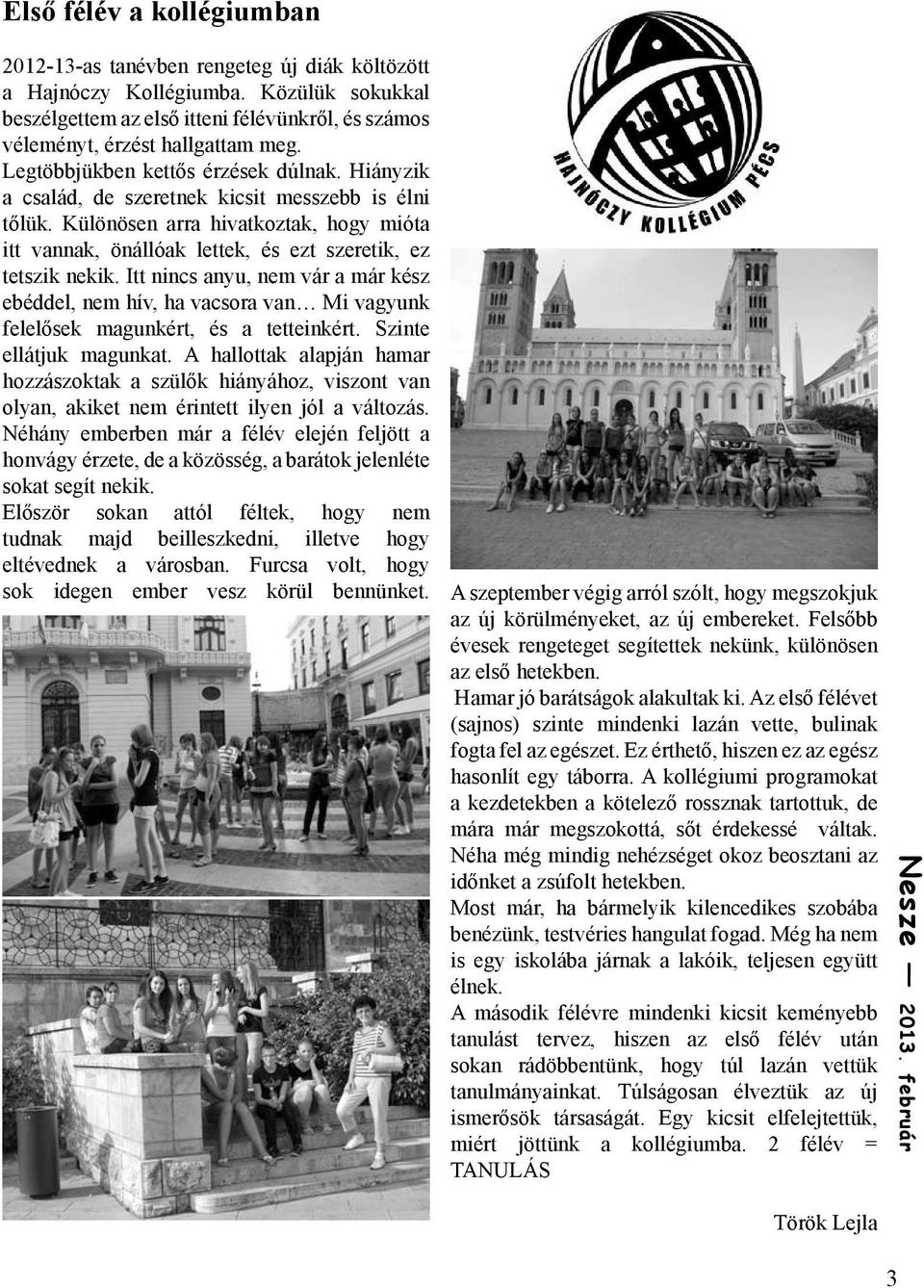 Különösen arra hivatkoztak, hogy mióta itt vannak, önállóak lettek, és ezt szeretik, ez tetszik nekik.