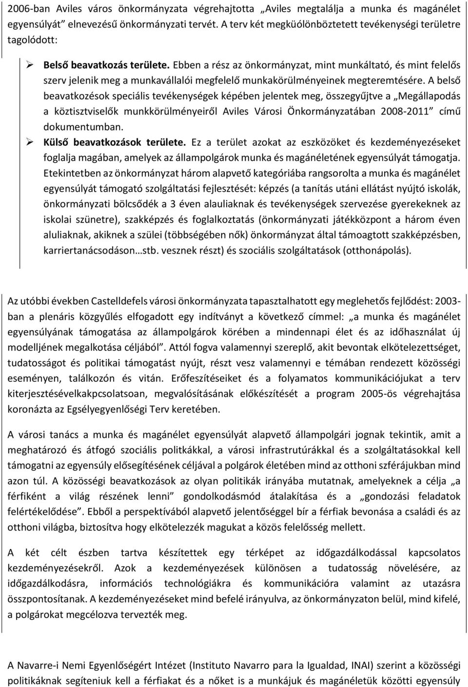 Ebben a rész az önkormányzat, mint munkáltató, és mint felelős szerv jelenik meg a munkavállalói megfelelő munkakörülményeinek megteremtésére.