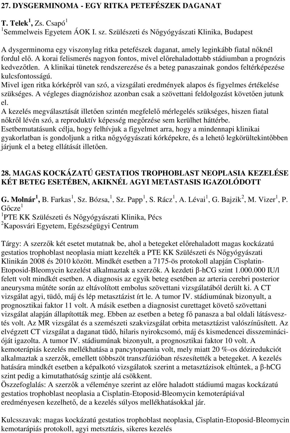 A korai felismerés nagyon fontos, mivel előrehaladottabb stádiumban a prognózis kedvezőtlen. A klinikai tünetek rendszerezése és a beteg panaszainak gondos feltérképezése kulcsfontosságú.