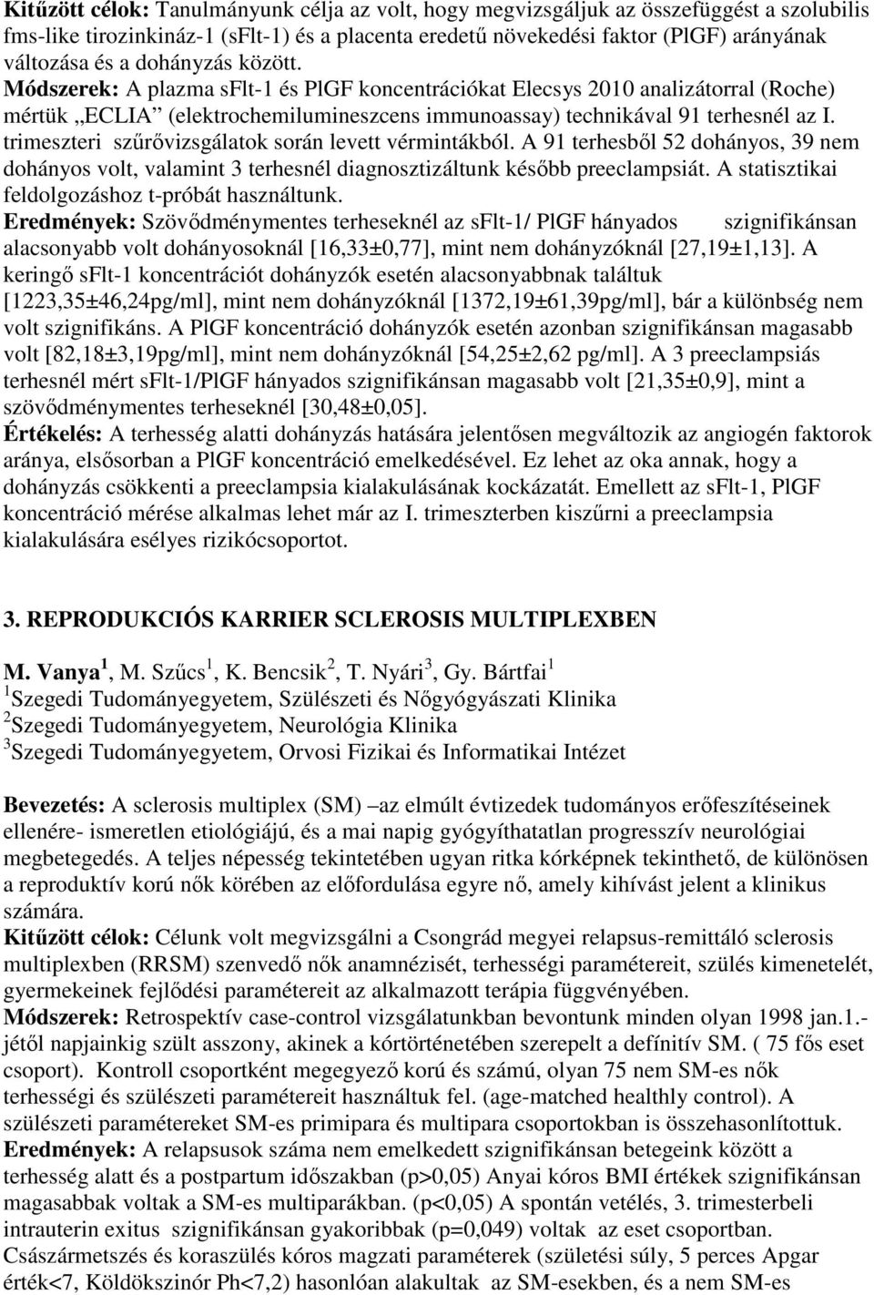 trimeszteri szűrővizsgálatok során levett vérmintákból. A 91 terhesből 52 dohányos, 39 nem dohányos volt, valamint 3 terhesnél diagnosztizáltunk később preeclampsiát.