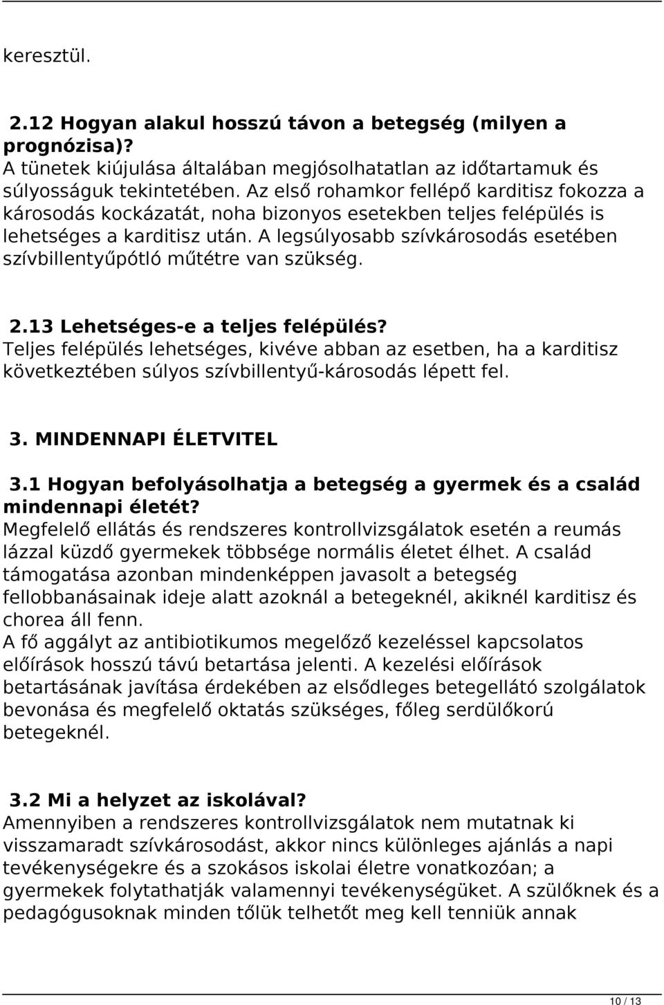 A legsúlyosabb szívkárosodás esetében szívbillentyűpótló műtétre van szükség. 2.13 Lehetséges-e a teljes felépülés?