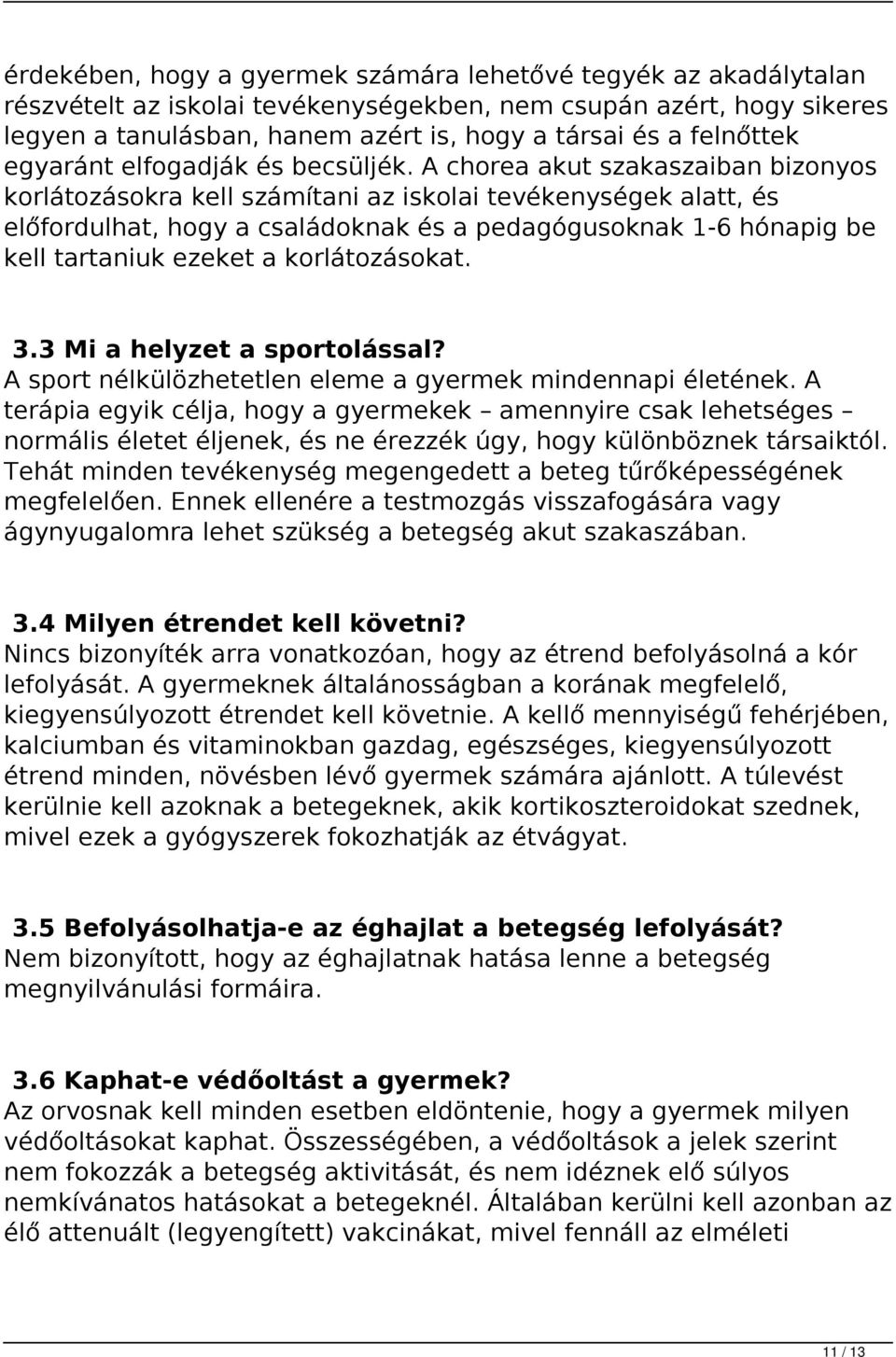 A chorea akut szakaszaiban bizonyos korlátozásokra kell számítani az iskolai tevékenységek alatt, és előfordulhat, hogy a családoknak és a pedagógusoknak 1-6 hónapig be kell tartaniuk ezeket a