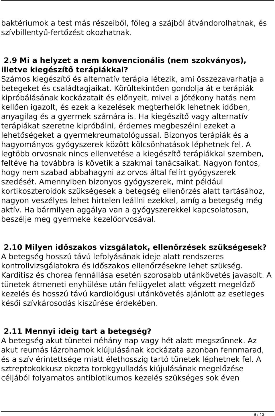 Körültekintően gondolja át e terápiák kipróbálásának kockázatait és előnyeit, mivel a jótékony hatás nem kellően igazolt, és ezek a kezelések megterhelők lehetnek időben, anyagilag és a gyermek