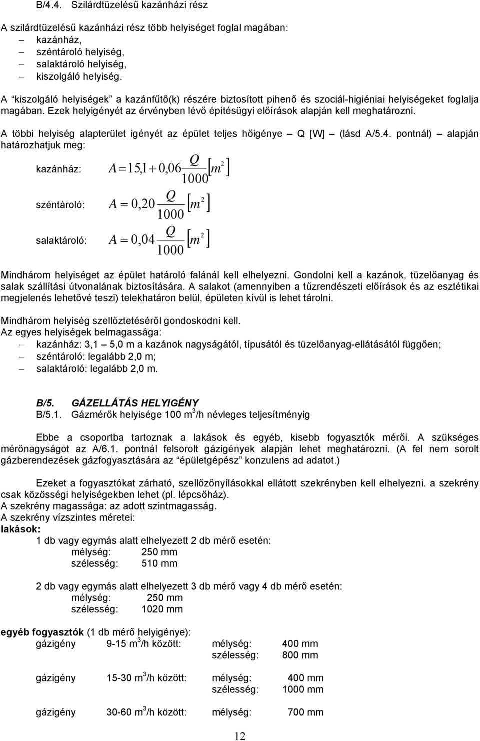 A többi helyiség alapterület igényét az épület teljes hőigénye Q [W] (lásd A/5.4.