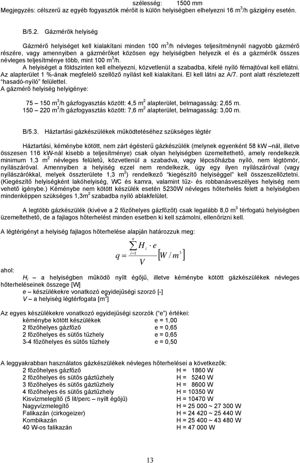 gázmérők összes névleges teljesítménye több, mint 100 m 3 /h. A helyiséget a földszinten kell elhelyezni, közvetlenül a szabadba, kifelé nyíló fémajtóval kell ellátni.