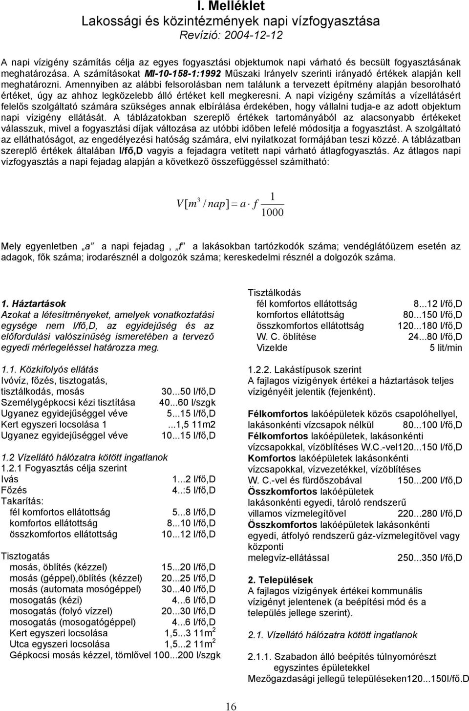 Amennyiben az alábbi felsorolásban nem találunk a tervezett építmény alapján besorolható értéket, úgy az ahhoz legközelebb álló értéket kell megkeresni.