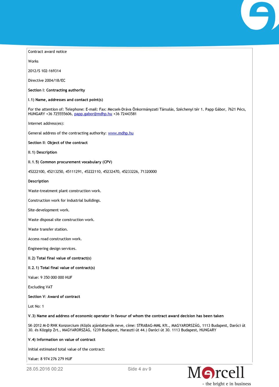 gabor@mdhp.hu +36 72443581 Internet address(es): General address of the contracting authority: www.mdhp.hu Section II: Object of the contract II.1) Description II.1.5) Common procurement vocabulary (CPV) 45222100, 45213250, 45111291, 45222110, 45232470, 45233226, 71320000 Description Waste-treatment plant construction work.