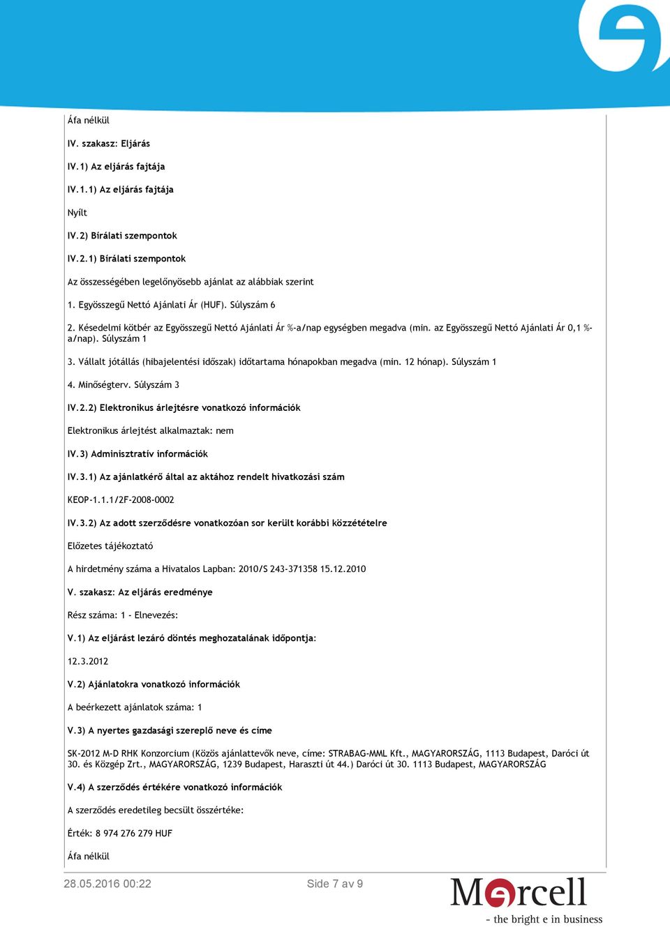 Vállalt jótállás (hibajelentési időszak) időtartama hónapokban megadva (min. 12 hónap). Súlyszám 1 4. Minőségterv. Súlyszám 3 IV.2.2) Elektronikus árlejtésre vonatkozó információk Elektronikus árlejtést alkalmaztak: nem IV.
