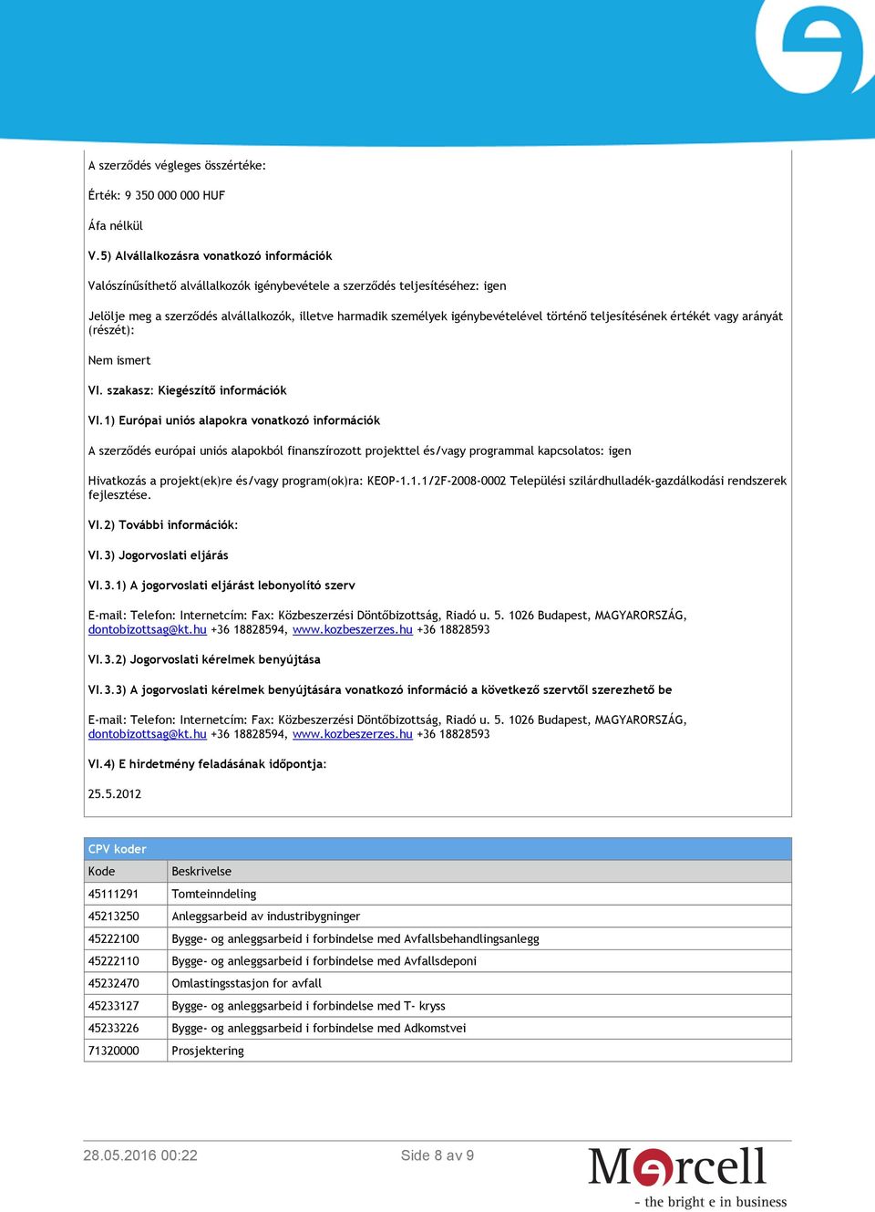 igénybevételével történő teljesítésének értékét vagy arányát (részét): Nem ismert VI. szakasz: Kiegészítő információk VI.