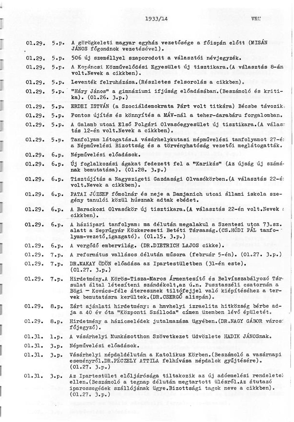 p.) 01.29. 5.p. ERDEI ISTVÁN (a Szociáldemokrata Párt volt titkára) Bécsbe távozik 01.29. 5.p. Pontos újítás és könnyítés a MÁV-nál a teher-darabáru forgalomban. 01.29. 5.p. A Galamb utcai Első Polgári Olvasóegyesület új tisztikara.