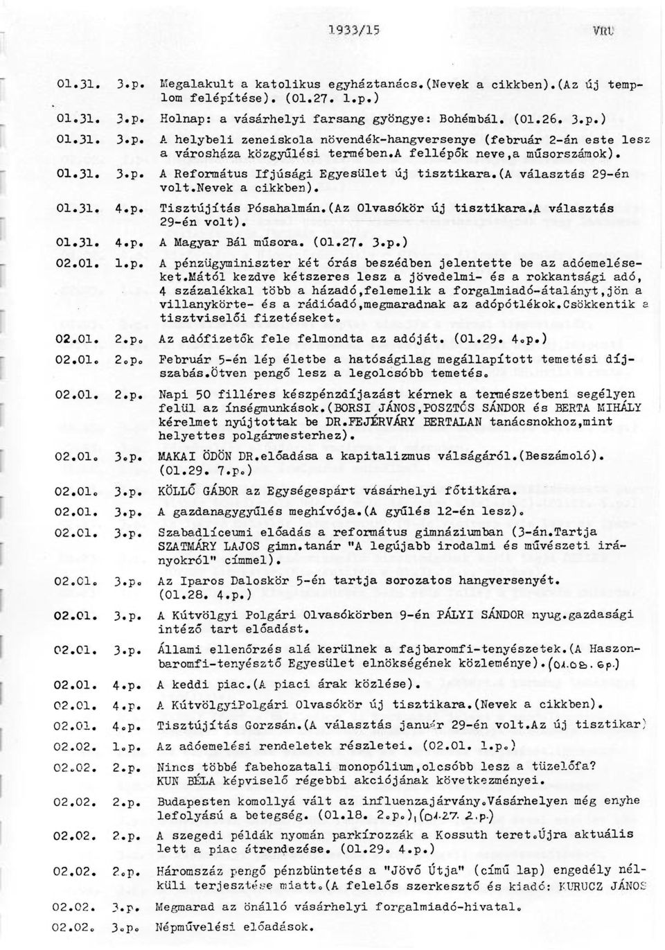 a választás 29-én volt). 01.31. 4.p. A Magyar Bál műsora. (01.27. 3.p.) 02.01. l.p. A pénzügyminiszter két órás beszédben jelentette be az adóemeléseket.