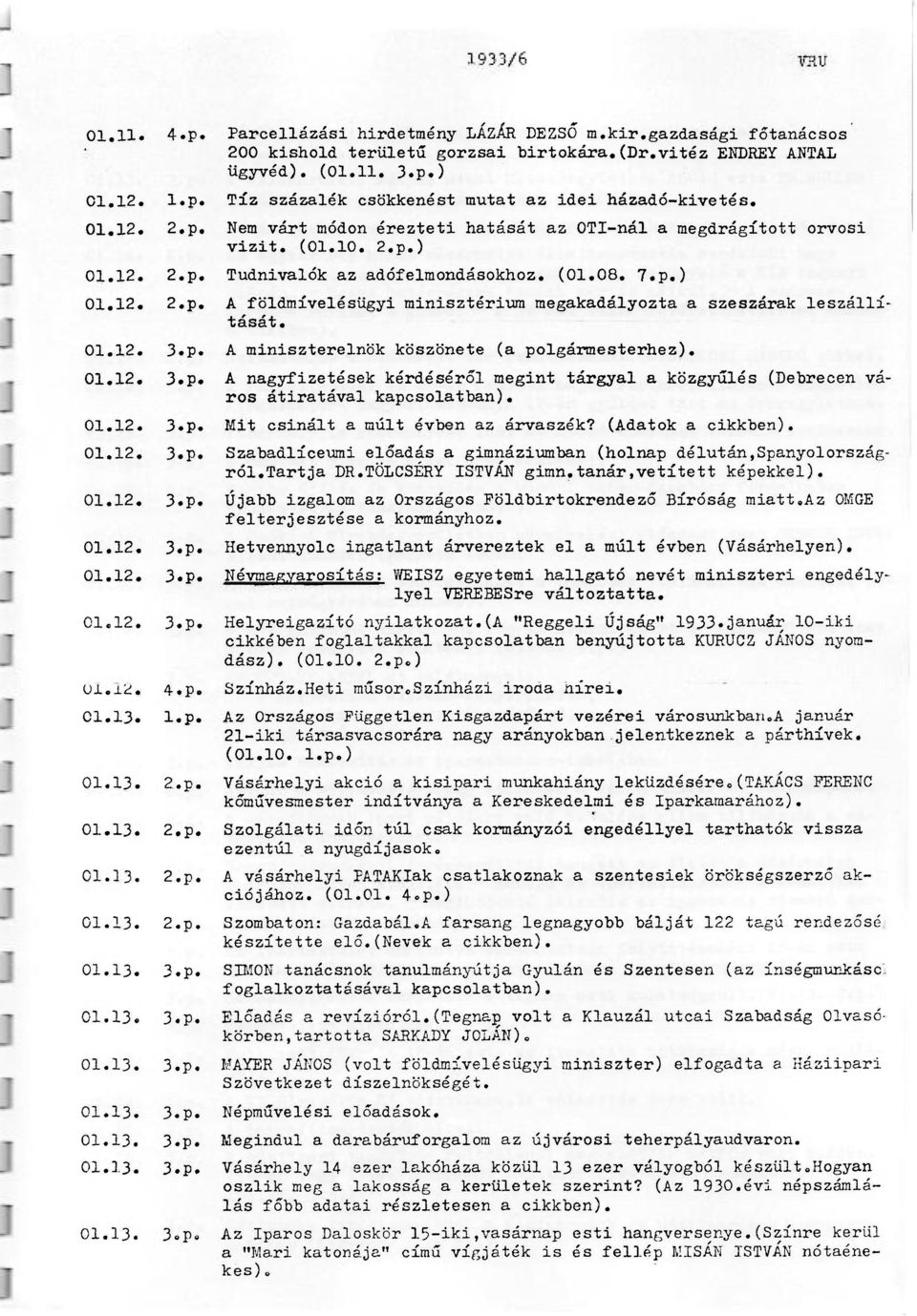 01.12. 3.p. A miniszterelnök köszönete (a polgármesterhez). 01.12. 3.p. A nagyfizetések kérdéséről megint tárgyal a közgyűlés (Debrecen város átiratával kapcsolatban). 01.12. 3.p. Mit csinált a múlt évben az árvaszék?