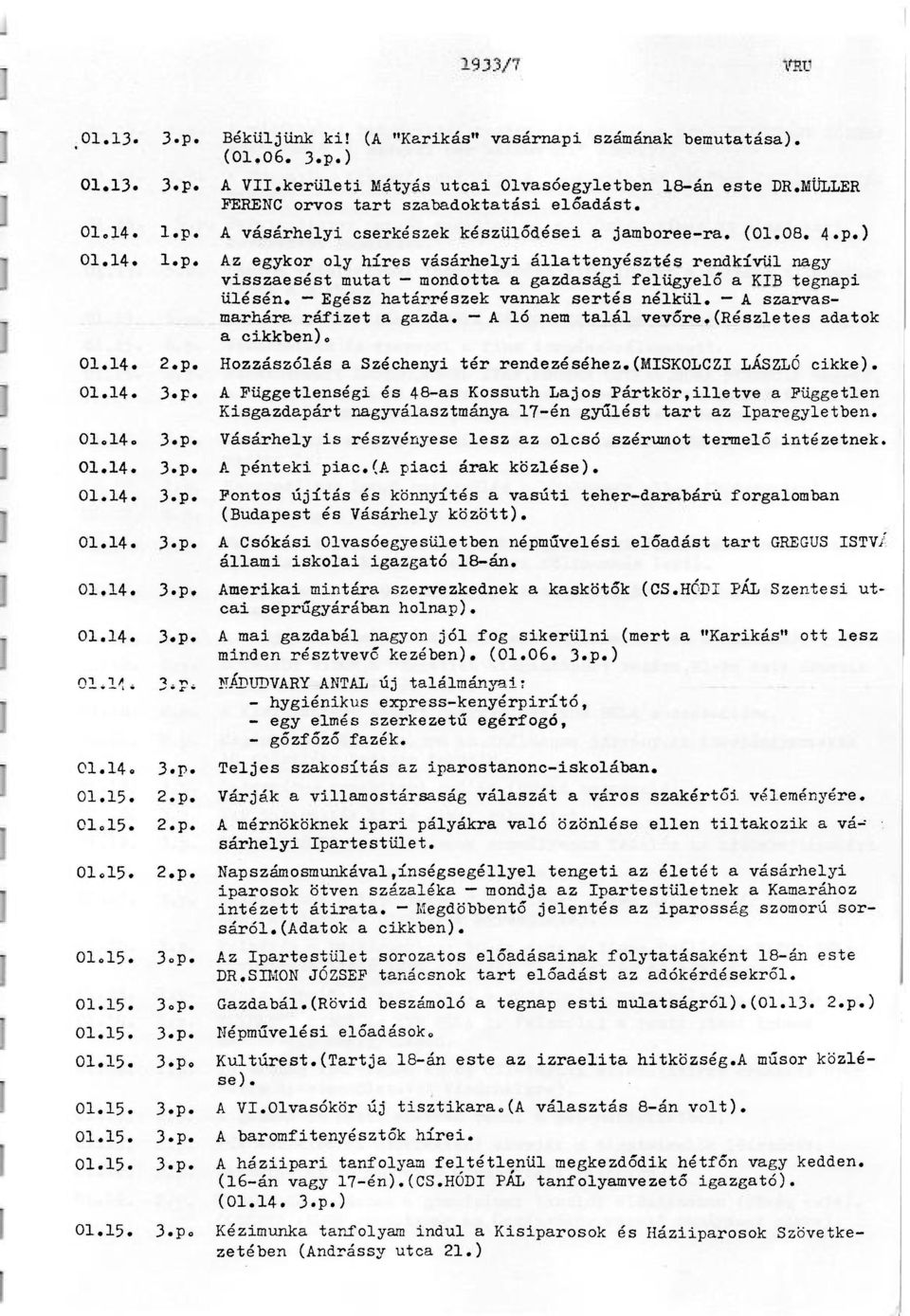 Egész határrészek vannak sertés nélkül. A szarvasmarhára ráfizet a gazda. A ló nem talál vevőre.(részletes adatok a cikkben). 01.14. 2.p. Hozzászólás a Széchenyi tér rendezéséhez.