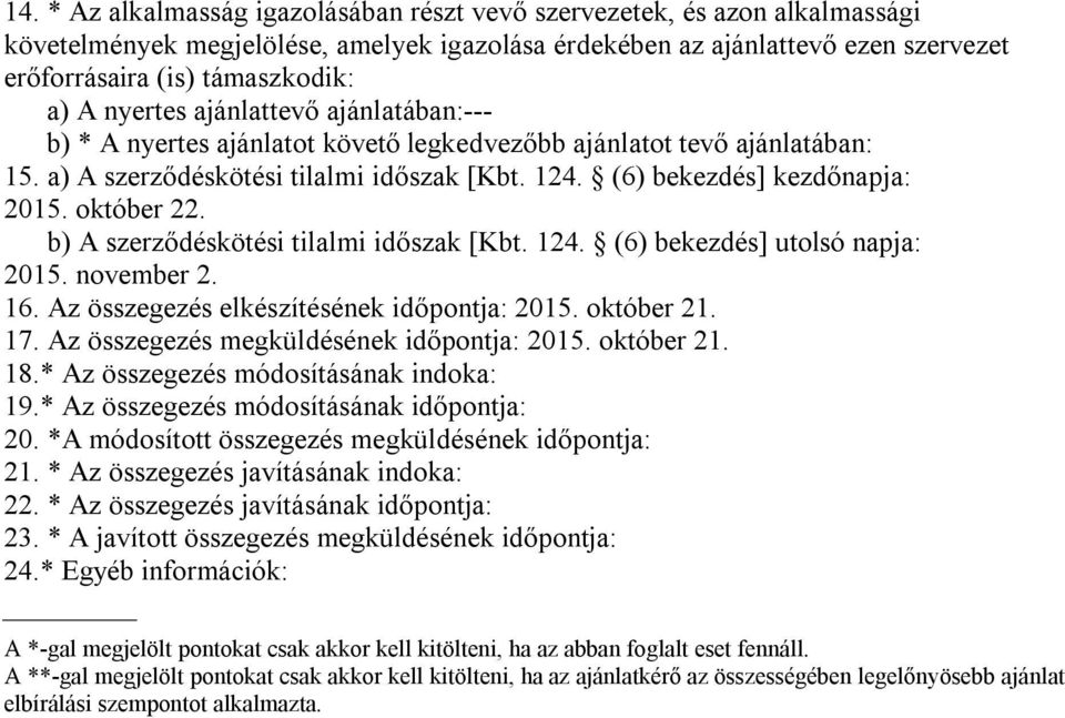 október 22. b) A szerződéskötési tilalmi időszak [Kbt. 124. (6) bekezdés] utolsó napja: 2015. november 2. 16. Az összegezés elkészítésének időpontja: 2015. október 21. 17.