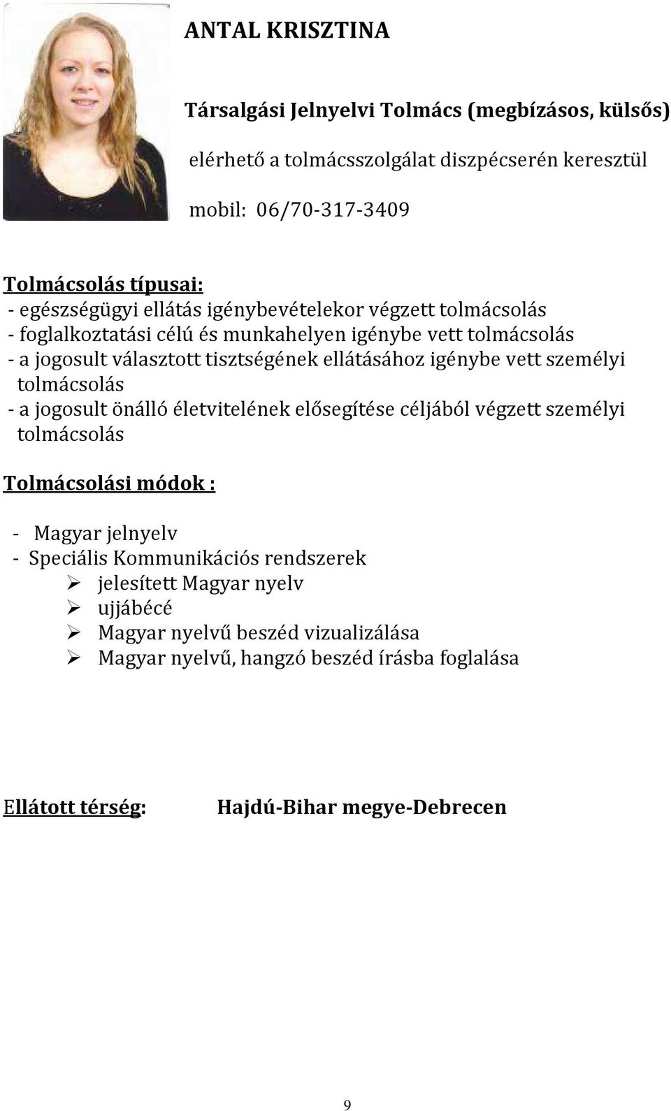 vett személyi - a jogosult önálló életvitelének elősegítése céljából végzett személyi Tolmácsolási módok : - Magyar jelnyelv - Speciális Kommunikációs