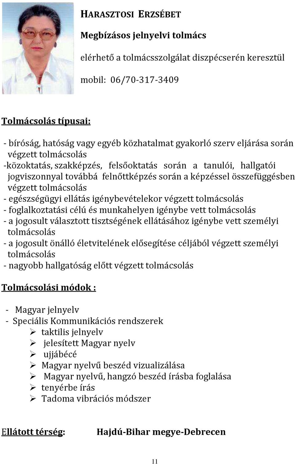 igénybevételekor végzett - foglalkoztatási célú és munkahelyen igénybe vett - a jogosult választott tisztségének ellátásához igénybe vett személyi - a jogosult önálló életvitelének elősegítése