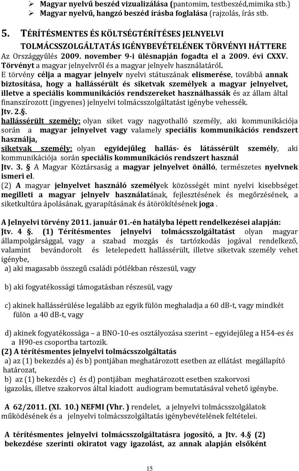 Törvényt a magyar jelnyelvről és a magyar jelnyelv használatáról.