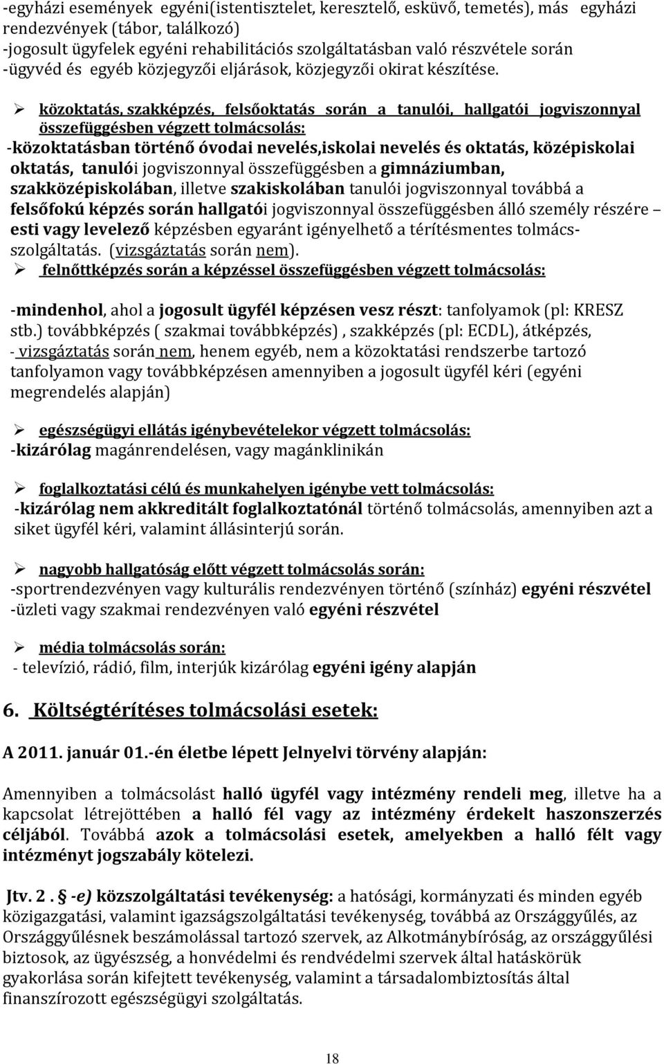 közoktatás, szakképzés, felsőoktatás során a tanulói, hallgatói jogviszonnyal összefüggésben végzett : -közoktatásban történő óvodai nevelés,iskolai nevelés és oktatás, középiskolai oktatás, tanulói