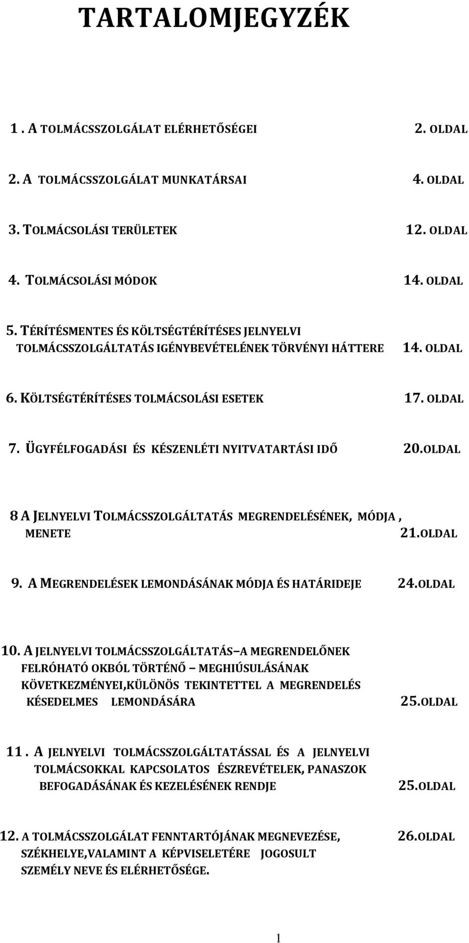 ÜGYFÉLFOGADÁSI ÉS KÉSZENLÉTI NYITVATARTÁSI IDŐ 20.OLDAL 8 A JELNYELVI TOLMÁCSSZOLGÁLTATÁS MEGRENDELÉSÉNEK, MÓDJA, MENETE 21.OLDAL 9. A MEGRENDELÉSEK LEMONDÁSÁNAK MÓDJA ÉS HATÁRIDEJE 24.OLDAL 10.