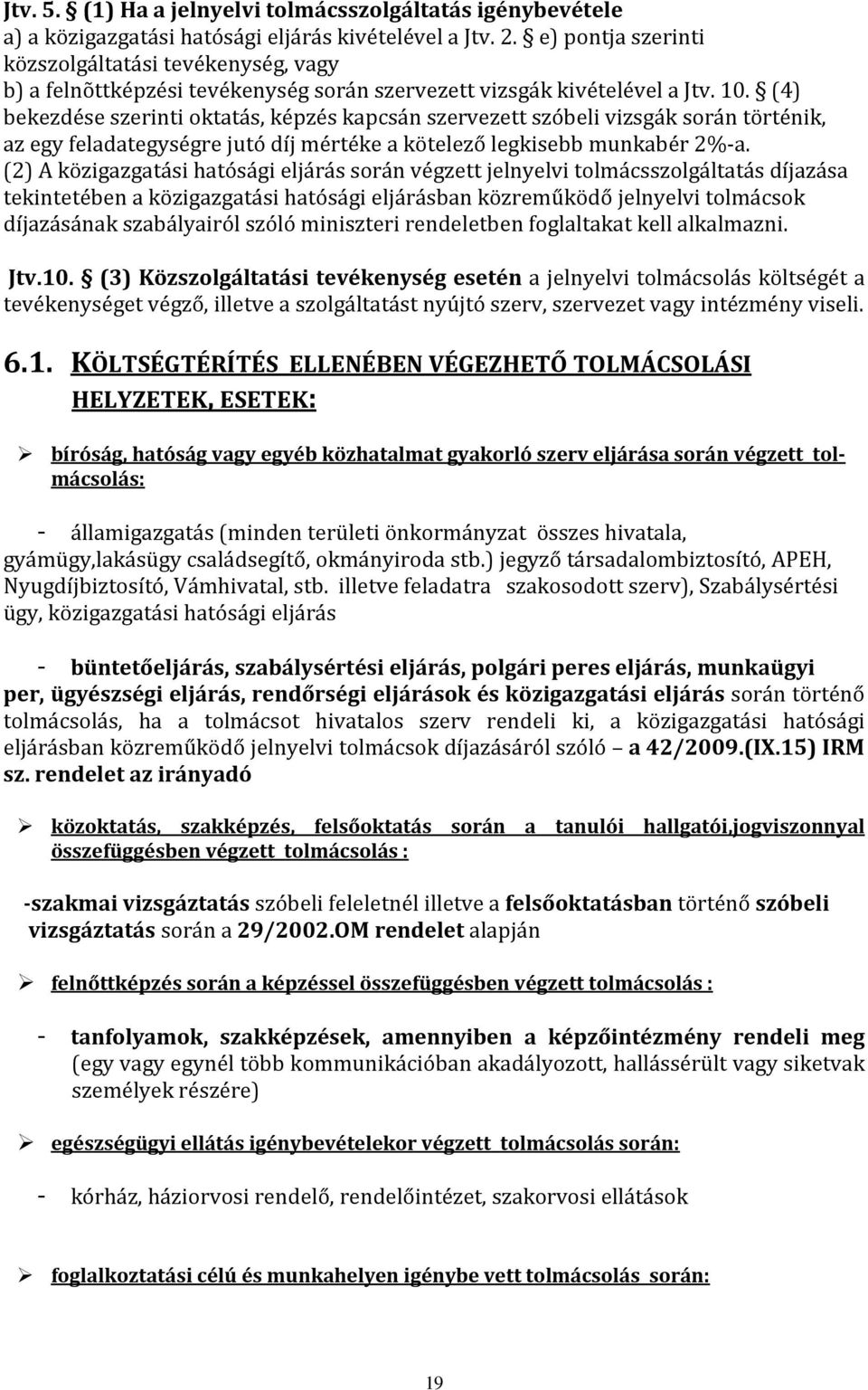 (4) bekezdése szerinti oktatás, képzés kapcsán szervezett szóbeli vizsgák során történik, az egy feladategységre jutó díj mértéke a kötelező legkisebb munkabér 2%-a.