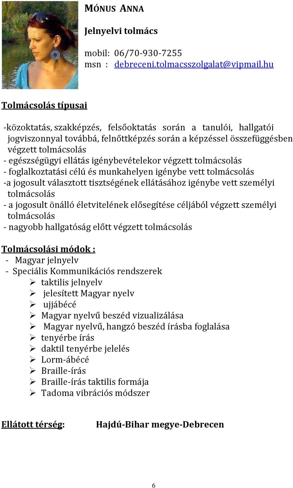 igénybevételekor végzett - foglalkoztatási célú és munkahelyen igénybe vett -a jogosult választott tisztségének ellátásához igénybe vett személyi - a jogosult önálló életvitelének elősegítése