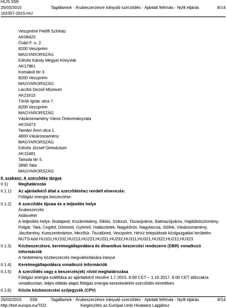 1) Meghatározás II.1.1) II.1.2) II.1.3) II.1.4) II.1.5) II.1.6) Az ajánlatkérő által a szerződéshez rendelt elnevezés: Földgáz energia beszerzése.