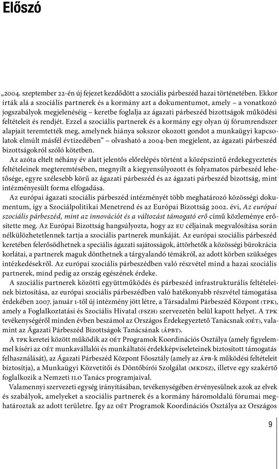 Ezzel a szociális partnerek és a kormány egy olyan új fórumrendszer alapjait teremtették meg, amelynek hiánya sokszor okozott gondot a munkaügyi kapcsolatok elmúlt másfél évtizedében olvasható a