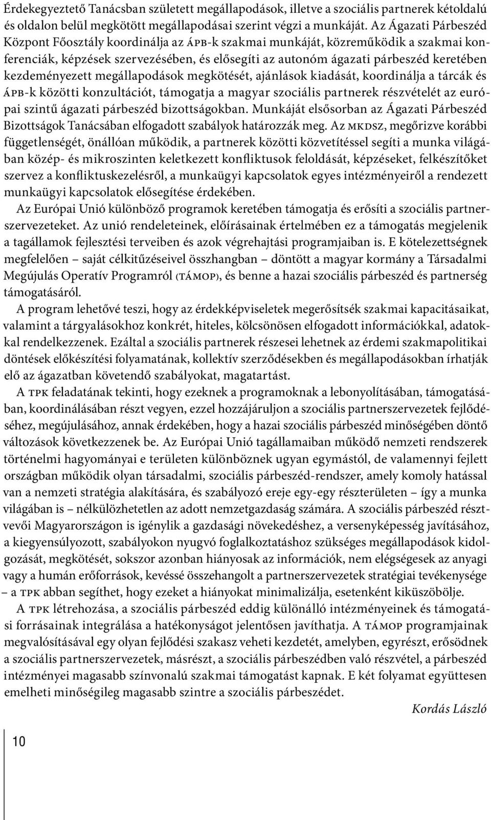 kezdeményezett megállapodások megkötését, ajánlások kiadását, koordinálja a tárcák és ÁPB-k közötti konzultációt, támogatja a magyar szociális partnerek részvételét az európai szintű ágazati