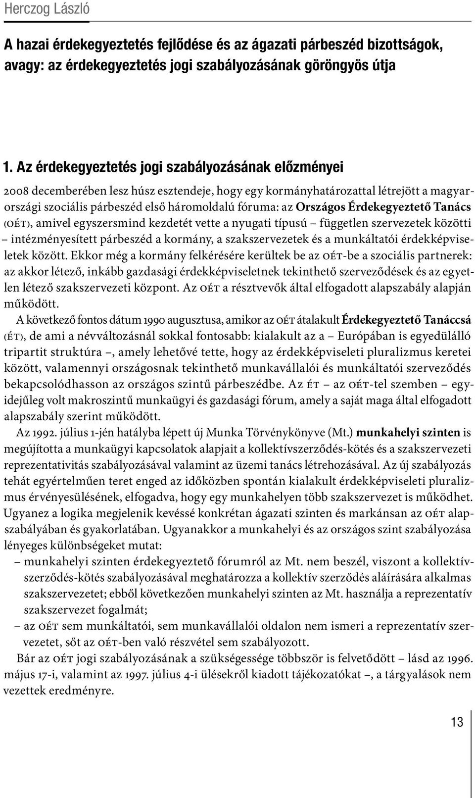 Országos Érdekegyeztető Tanács (OÉT), amivel egyszersmind kezdetét vette a nyugati típusú független szervezetek közötti intézményesített párbeszéd a kormány, a szakszervezetek és a munkáltatói