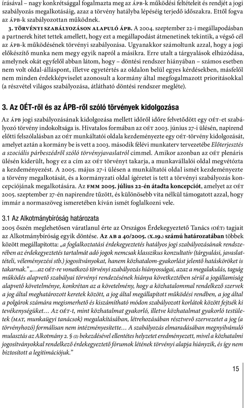 szeptember 22-i megállapodásban a partnerek hitet tettek amellett, hogy ezt a megállapodást átmenetinek tekintik, a végső cél az ÁPB-k működésének törvényi szabályozása.