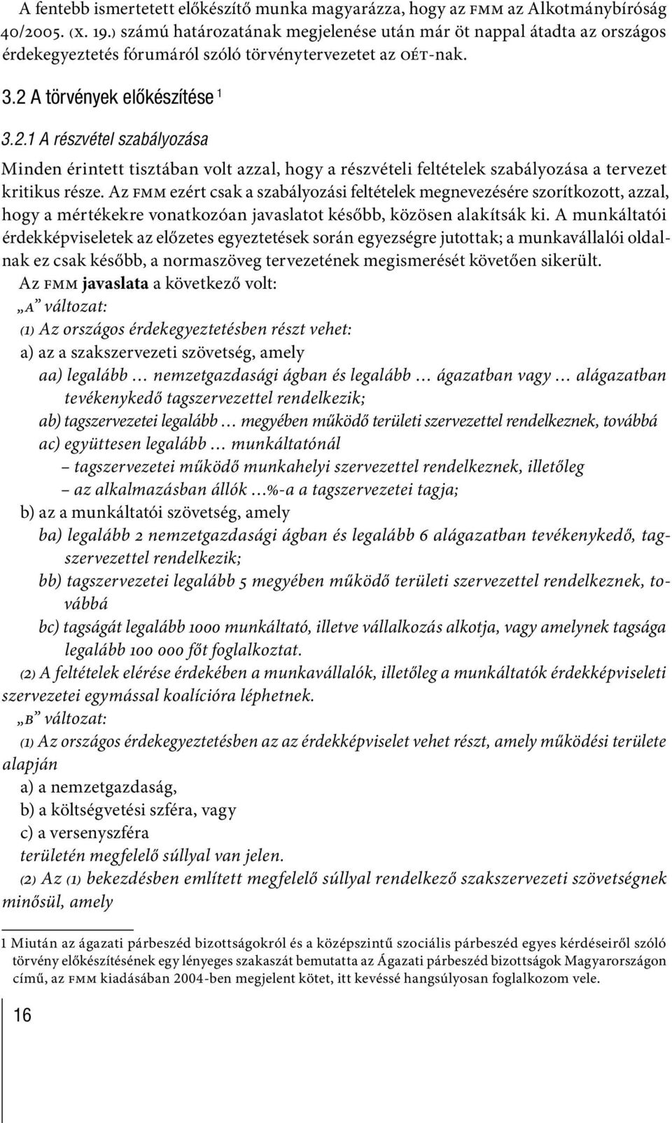 A törvények előkészítése 1 3.2.1 A részvétel szabályozása Minden érintett tisztában volt azzal, hogy a részvételi feltételek szabályozása a tervezet kritikus része.